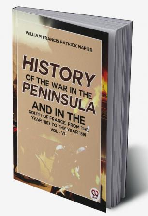 History Of The War In The Peninsula And In The South Of France From The Year 1807 To The Year 1814 vol.-Vl