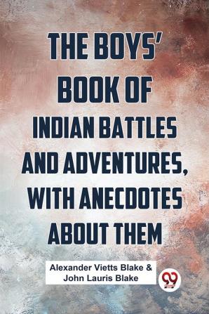 The Boys’ Book Of Indian Battles And Adventures With Anecdotes About Them