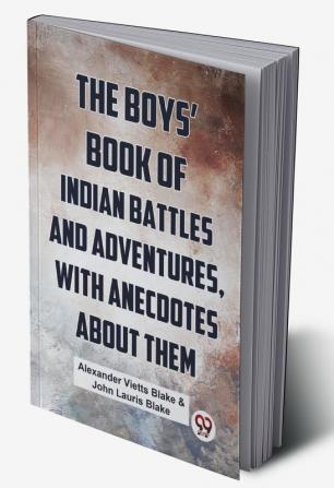 The Boys’ Book Of Indian Battles And Adventures With Anecdotes About Them