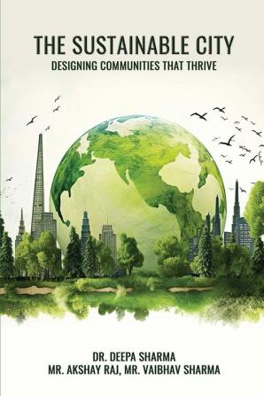 The Sustainable City: Designing Communities That Thrive