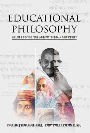 EDUCATIONAL PHILOSOPHY: VOLUME 2 : CONTRIBUTION AND IMPACT OF INDIAN PHILOSOPHERS