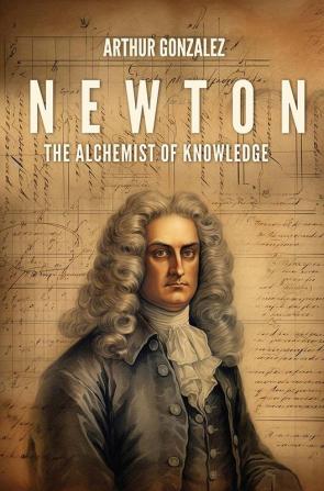 Newton: The Alchemist Of Knowledge