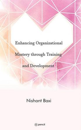 Enhancing Organizational Mastery through Training and Development