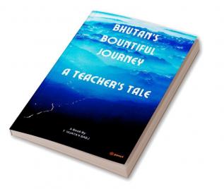 Bhutan'S Bountiful Journey A Teacher'S Tale