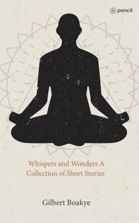 Whispers and Wonders A Collection of Short Stories