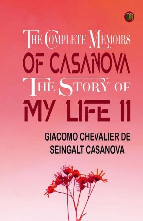 The Complete Memoirs of Casanova The Story of My Life II