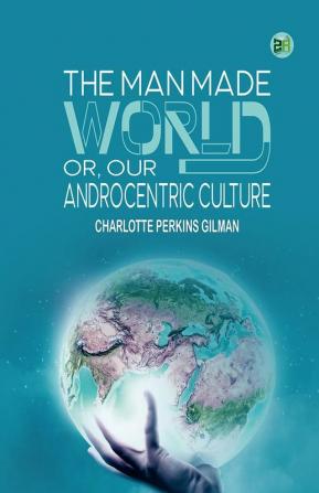 The Man Made World or Our Androcentric Culture