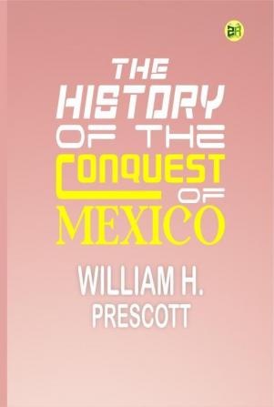 The History of the Conquest of Mexico