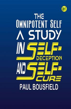 The Omnipotent Self A Study in Self-Deception and Self-Cure