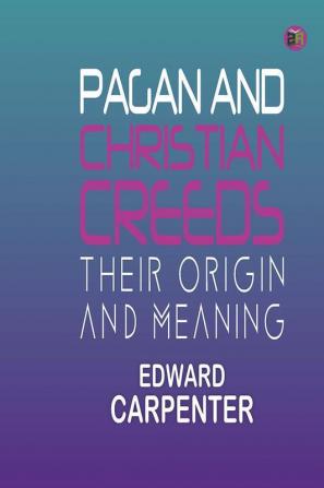 Pagan and Christian Creeds: Their Origin and Meaning