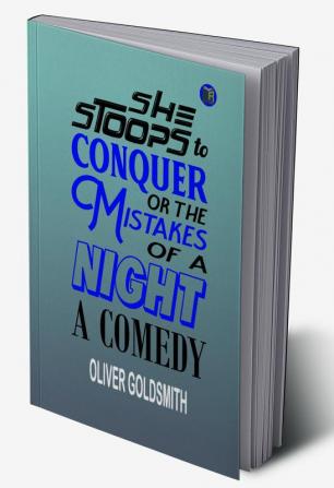 She Stoops to Conquer; Or The Mistakes of a Night: A Comedy