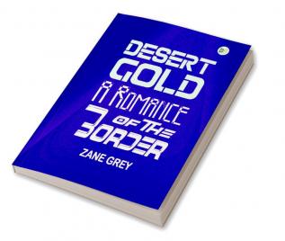 Desert Gold: A Romance of The Border