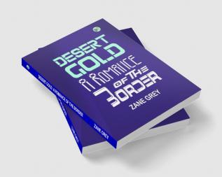 Desert Gold: A Romance of The Border