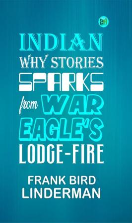 Indian Why Stories: Sparks from War Eagle's Lodge-Fire