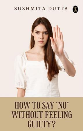 How To Say ‘No’ Without Feeling Guilty?