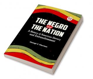 The Negro And The Nation A History Of American Slavery And Enfranchisement