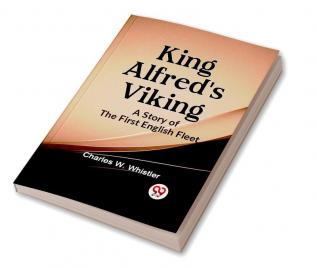 KING ALFRED'S VIKING A Story of the First English Fleet