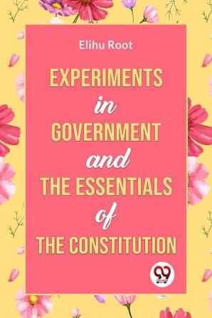 Experiments in Government and the Essentials of the Constitution