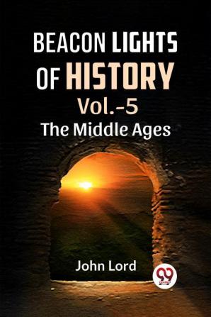 BEACON LIGHTS OF HISTORY Vol.-5 THE MIDDLE AGES