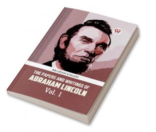 The Papers And Writings Of Abraham Lincoln Vol. 1