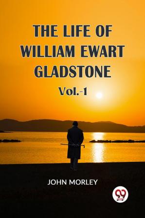 The Life Of William Ewart Gladstone Vol.-1