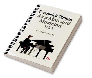 Frederick Chopin As A Man And Musician Vol. 2