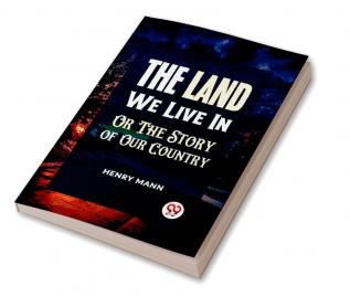 "THE LAND WE LIVE IN OR THE STORY OF OUR COUNTRY"