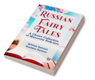 Russian Fairy Tales A CHOICE COLLECTION OF MUSCOVITE FOLK-LORE