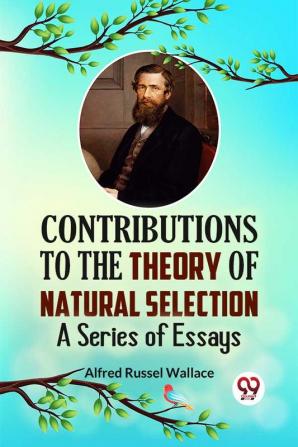 Contributions To The Theory Of Natural Selection A Series Of Essays