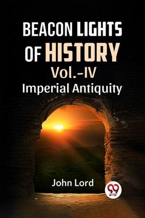 BEACON LIGHTS OF HISTORY VOl.-IV IMPERIAL ANTIQUITY