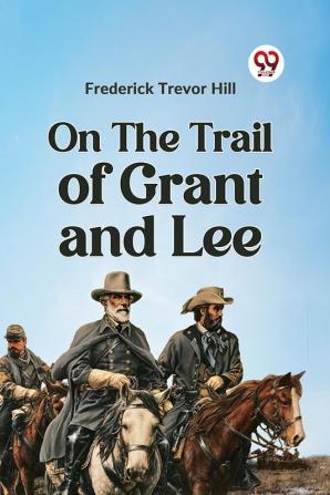 On The Trail Of Grant And Lee