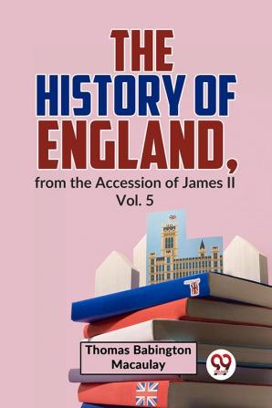 The History Of England From The Accession Of James ll Vol.5