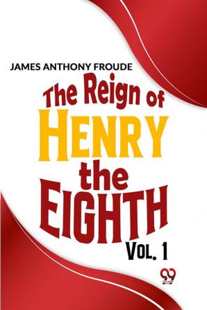 The Reign Of Henry The Eighth | Vol.1