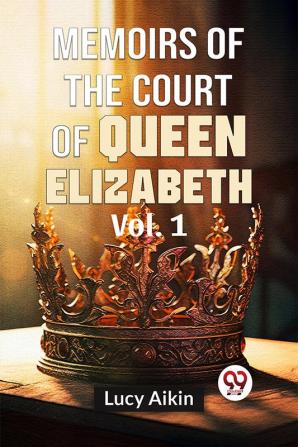 Memoirs Of The Court Of Queen Elizabeth | Vol.1