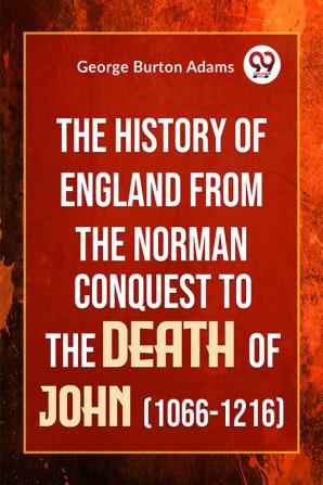 The History Of England From The Norman Conquest To The Death Of John (1066-1216)