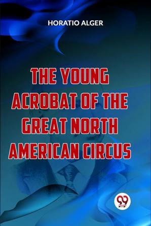 The Young Acrobat Of The Great North American Circus