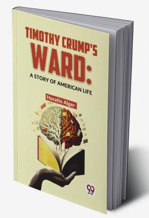 Timothy Crump'S Ward: A Story Of American Life