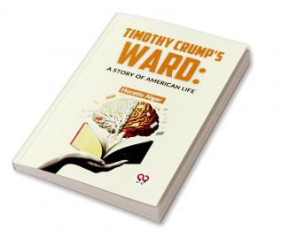 Timothy Crump'S Ward: A Story Of American Life