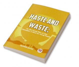 Haste And Waste; Or The Young Pilot Of Lake Champlain. A Story For Young People