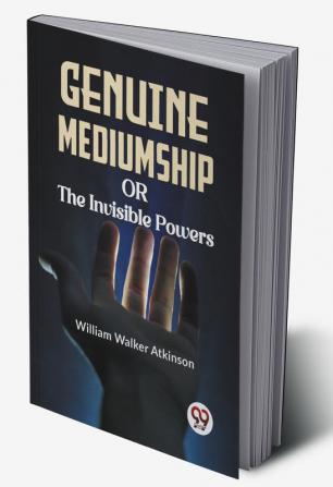 Genuine Mediumship Or The Invisible Powers