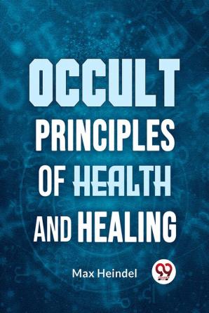 Occult Principles Of Health And Healing