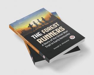 The Forest Runners A Story Of The Great War Trail In Early Kentucky