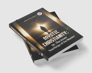 Mystic Christianity: Or The Inner Teachings Of The Master