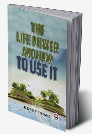 The Life Power And How To Use It