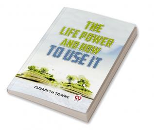 The Life Power And How To Use It