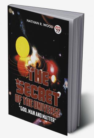 The Secret Of The Universe "God Man And Matter"