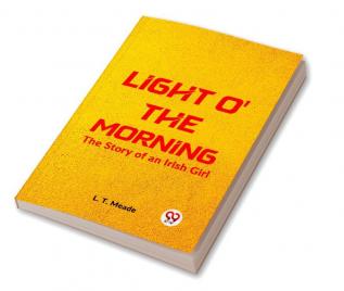 Light O' The Morning The Story Of An Irish Girl