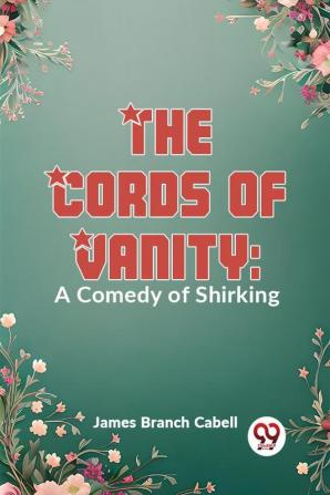 The Cords Of Vanity: A Comedy Of Shirking