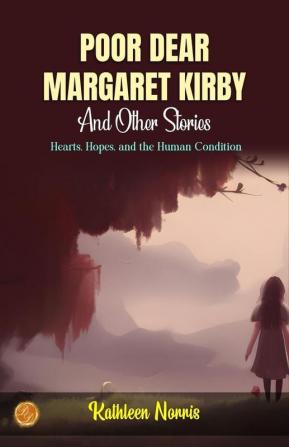 Poor Dear Margaret Kirby and Other Stories by Kathleen Norris: Hearts Hopes and the Human Condition