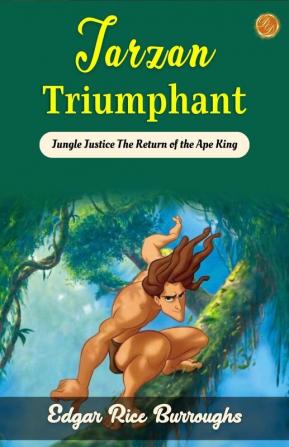 Tarzan triumphant by Edgar Rice Burroughs: Jungle Justice: The Return of the Ape King